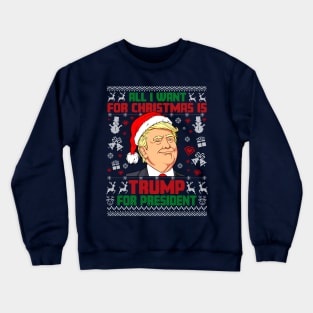 All i Want for Christmas is Trump for President ugly sweater Crewneck Sweatshirt